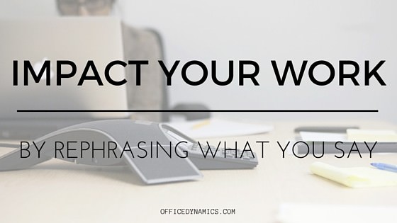 impact your work rephrase what you say