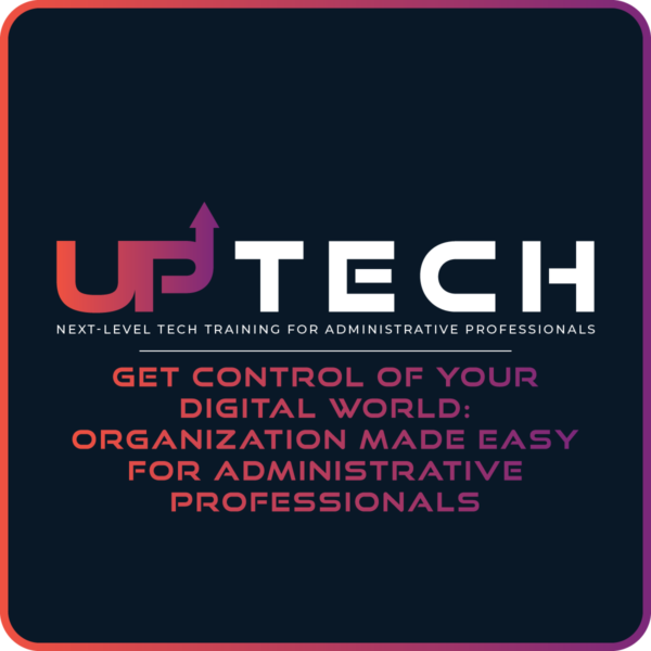 Get Control of Your Digital World: Organization Made Easy for Administrative Professionals